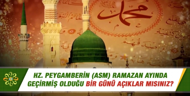 Hz. Peygamberin Ramazan ayında geçirmiş olduğu bir günü açıklar mısınız?