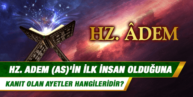 Hz. Âdem (as)'in ilk insan olduğuna kanıt olan ayetler hangileridir?