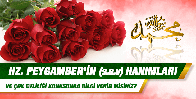 Hz. Peygamber'in hanımları ve çok evliliği konusunda bilgi verir misiniz? Hz. Peygamber'in hanımları ve çok evliliği konusunda bilgi verir misiniz?