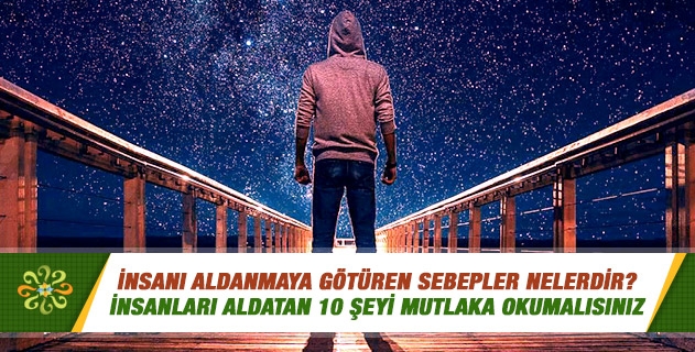 İnsanı aldanmaya götüren sebepler nelerdir? İnsanı aldanmaya götüren sebepler nelerdir?
