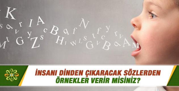 İnsanı dinden çıkaracak sözlerden örnekler verir misiniz? İnsanı dinden çıkaracak sözlerden örnekler verir misiniz?