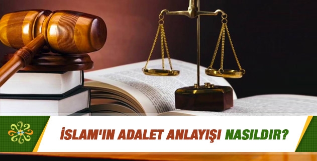 İslam'ın adalet anlayışı nasıldır? İslam'ın adalet anlayışı nasıldır?