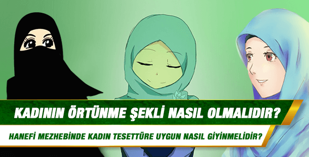 Kadının örtünme şekli nasıl olmalıdır? Hanefi mezhebinde kadın tesettüre uygun nasıl giyinmelidir?