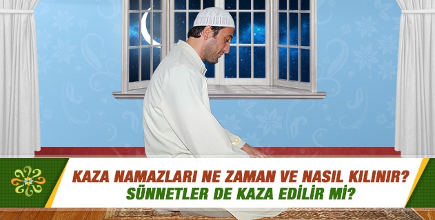 Kaza namazları ne zaman ve nasıl kılınır? Sünnetler de kaza edilir mi? Kaza namazları ne zaman ve nasıl kılınır? Sünnetler de kaza edilir mi?