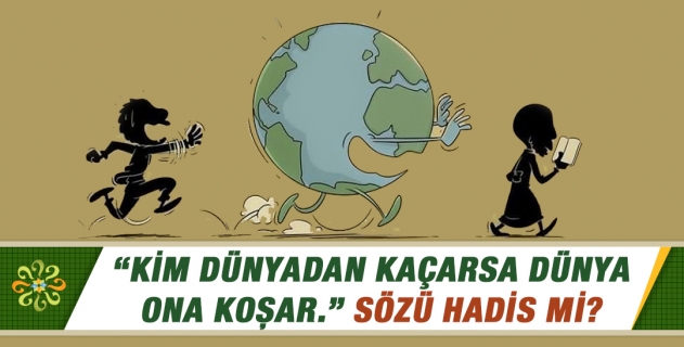 Kim dünyadan kaçarsa dünya ona koşar sözü hadis mi?