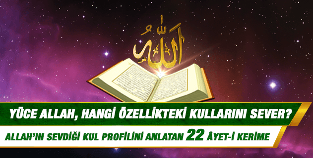 Kur'an ayetlerine göre, Yüce Allah, hangi özelliklere sahip olan kullarını sever? Kur'an ayetlerine göre, Yüce Allah, hangi özelliklere sahip olan kullarını sever?