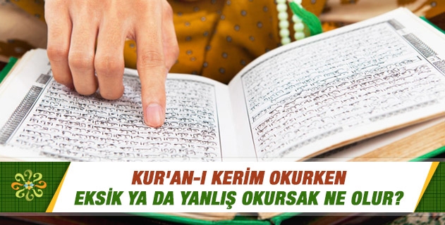 Kur'an-ı Kerim  okurken eksik ya da yanlış okursak ne olur?