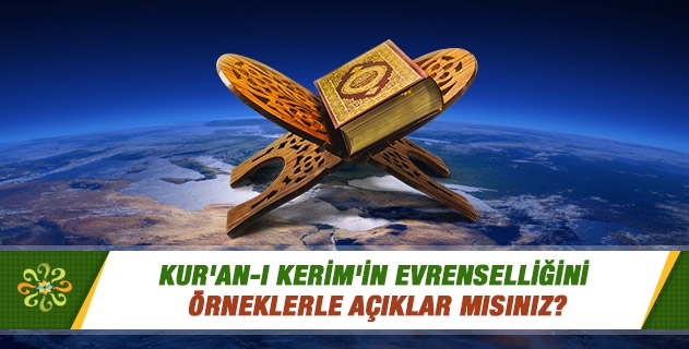Kur'an-ı Kerim'in evrenselliğini örneklerle açıklar mısınız? Kur'an-ı Kerim'in evrenselliğini örneklerle açıklar mısınız?