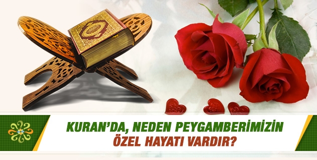 Kuran’da, neden Peygamberimizin özel hayatı vardır? Kuran’da, neden Peygamberimizin özel hayatı vardır?