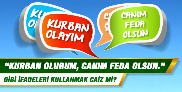 "Kurban olayım, kurban olurum, canım feda olsun." gibi ifadeleri kullanmak caiz mi? Bu tür ifadeleri kullanmak Yaradan'a şirk olmuyor mu, günaha girilmiyor mu? "Kurban olayım, kurban olurum, canım feda olsun." gibi ifadeleri kullanmak caiz mi? Bu tür ifadeleri kullanmak Yaradan'a şirk olmuyor mu, günaha girilmiyor mu?