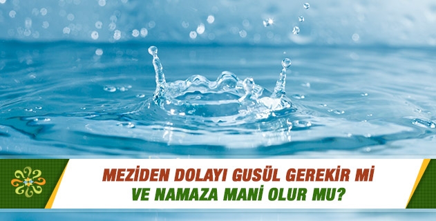 Meziden dolayı gusül gerekir mi ve namaza mani olur mu? Meziden dolayı gusül gerekir mi ve namaza mani olur mu?