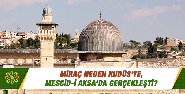 Miraç neden Kudüs'te ve Mescid-i Aksa'da gerçekleşti? Miraç neden Kudüs'te ve Mescid-i Aksa'da gerçekleşti?