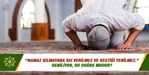 "Namaz kılmayana kız verilmez ve kestiği yenilmez." deniliyor, bu doğru mudur? "Namaz kılmayana kız verilmez ve kestiği yenilmez." deniliyor, bu doğru mudur?