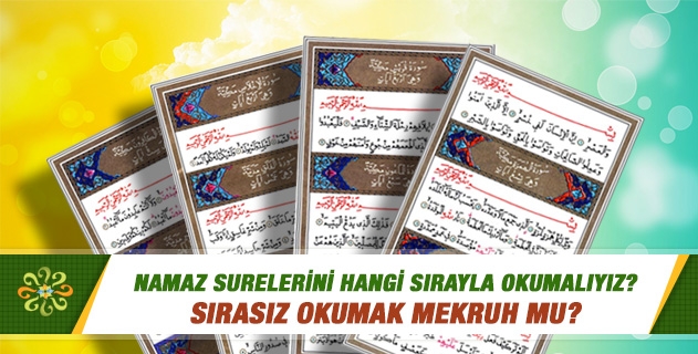 Namaz surelerini hangi sırayla okumalıyız? Sırasız okumak mekruh mu? Surelerin uzunluğu ve okunuş sırası hakkında bilgi verir misiniz?.. Namaz surelerini hangi sırayla okumalıyız? Sırasız okumak mekruh mu? Surelerin uzunluğu ve okunuş sırası hakkında bilgi verir misiniz?..