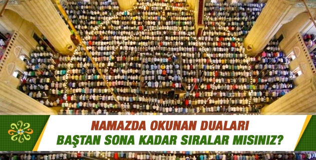 Namazda okunan duaları baştan sona kadar sıralar mısınız? Namazda okunan duaları baştan sona kadar sıralar mısınız?