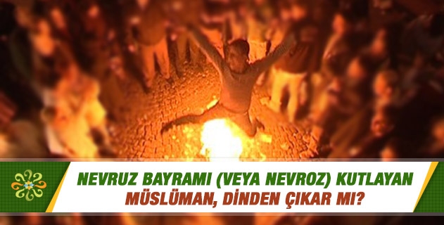 Nevruz Bayramı (veya nevroz) kutlayan Müslüman, dinden çıkar mı? Nevruz Bayramı (veya nevroz) kutlayan Müslüman, dinden çıkar mı?