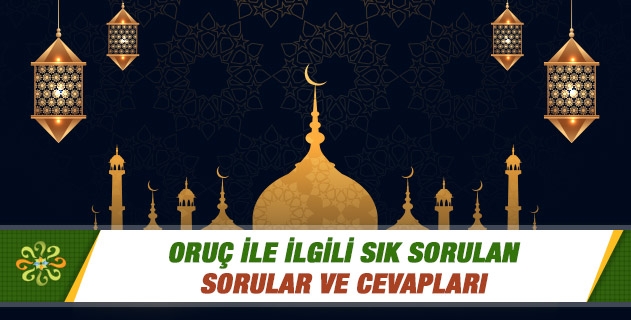 Oruç ile ilgili sık sorulan sorular ve cevapları nelerdir?