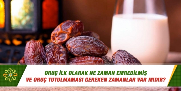 Oruç ilk olarak ne zaman emredilmiş ve oruç tutulmaması gereken zamanlar var mıdır?
