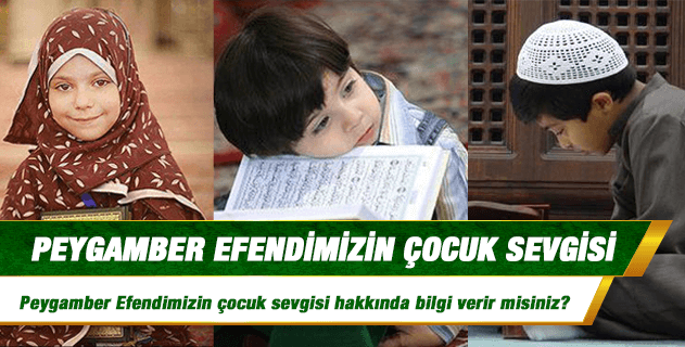 Peygamber Efendimizin çocuk sevgisi hakkında bilgi verir misiniz?