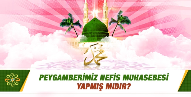 Peygamberimiz nefis muhasebesi yapmış mıdır? Peygamberimiz nefis muhasebesi yapmış mıdır?