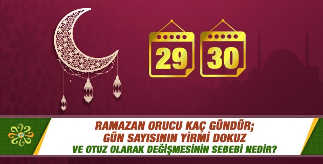 Ramazan orucu kaç gündür; gün sayısının yirmi dokuz ve otuz olarak değişmesinin sebebi nedir? Ramazan orucu kaç gündür; gün sayısının yirmi dokuz ve otuz olarak değişmesinin sebebi nedir?