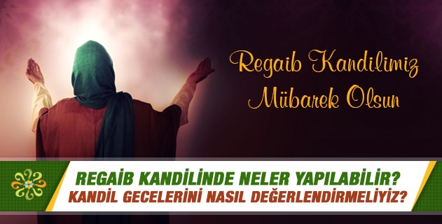 Regaib kandilinde neler yapılabilir? Kandil gecelerini nasıl değerlendirmeliyiz? Regaib kandilinde neler yapılabilir? Kandil gecelerini nasıl değerlendirmeliyiz?