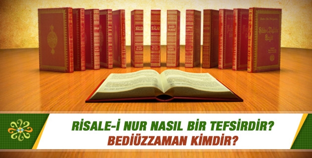 Risale-i Nur nasıl bir tefsirdir, Bediüzzaman kimdir? Risale-i Nur nasıl bir tefsirdir, Bediüzzaman kimdir?
