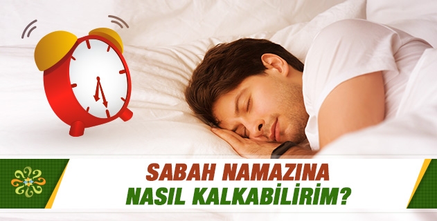 Sabah namazına nasıl kalkabilirim? Sabah namazına nasıl kalkabilirim?
