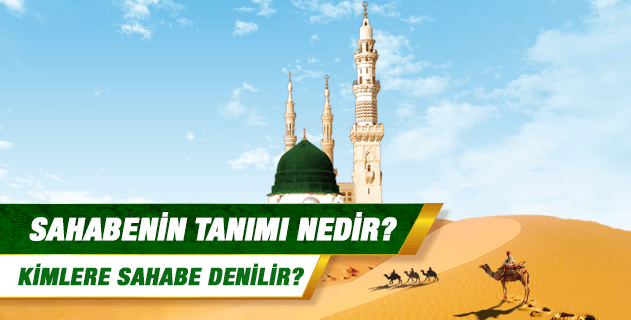 Sahabenin tanımı nedir, kimlere "sahabe" denilir? Sahabenin tanımı nedir, kimlere "sahabe" denilir?