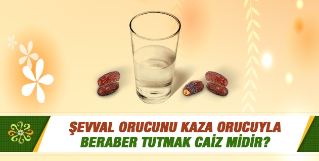 Şevval orucunu kaza orucuyla beraber tutmak caiz midir? Şevval orucunu kaza orucuyla beraber tutmak caiz midir?