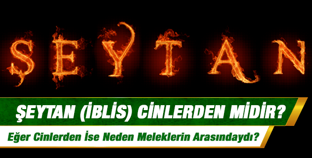 Şeytan (iblis) cinlerden midir, eğer cinlerden ise neden meleklerin arasındaydı? Şeytan (iblis) cinlerden midir, eğer cinlerden ise neden meleklerin arasındaydı?