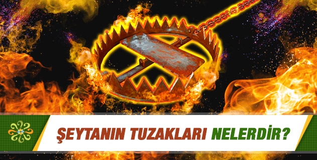 Şeytanın tuzakları nelerdir? Şeytanın tuzakları nelerdir?