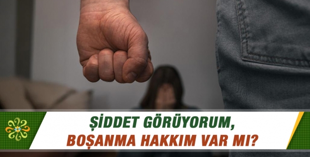 Şiddet görüyorum, boşanma hakkım var mı?