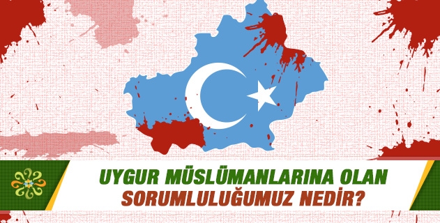 Uygur Müslümanlarına olan sorumluluğumuz nedir?