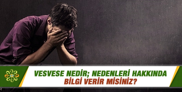 Vesvese Nedir; Nedenleri Hakkında Bilgi Verir Misiniz? | Sorularla ...