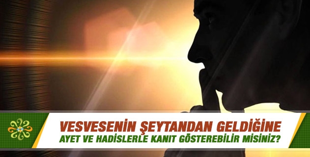 Vesvesenin şeytandan geldiğine ayet ve hadislerle kanıt gösterebilir misiniz? Vesvesenin şeytandan geldiğine ayet ve hadislerle kanıt gösterebilir misiniz?