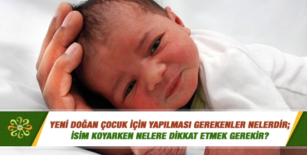 Yeni doğan çocuk için yapılması gerekenler nelerdir; isim koyarken nelere dikkat etmek gerekir? Yeni doğan çocuk için yapılması gerekenler nelerdir; isim koyarken nelere dikkat etmek gerekir?