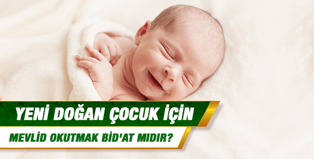 Yeni doğan çocuk için mevlid okutmak bid'at mıdır? Yeni doğan çocuk için mevlid okutmak bid'at mıdır?